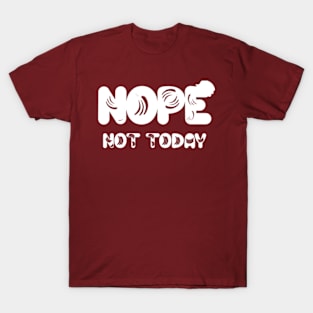 Nope not today T-Shirt